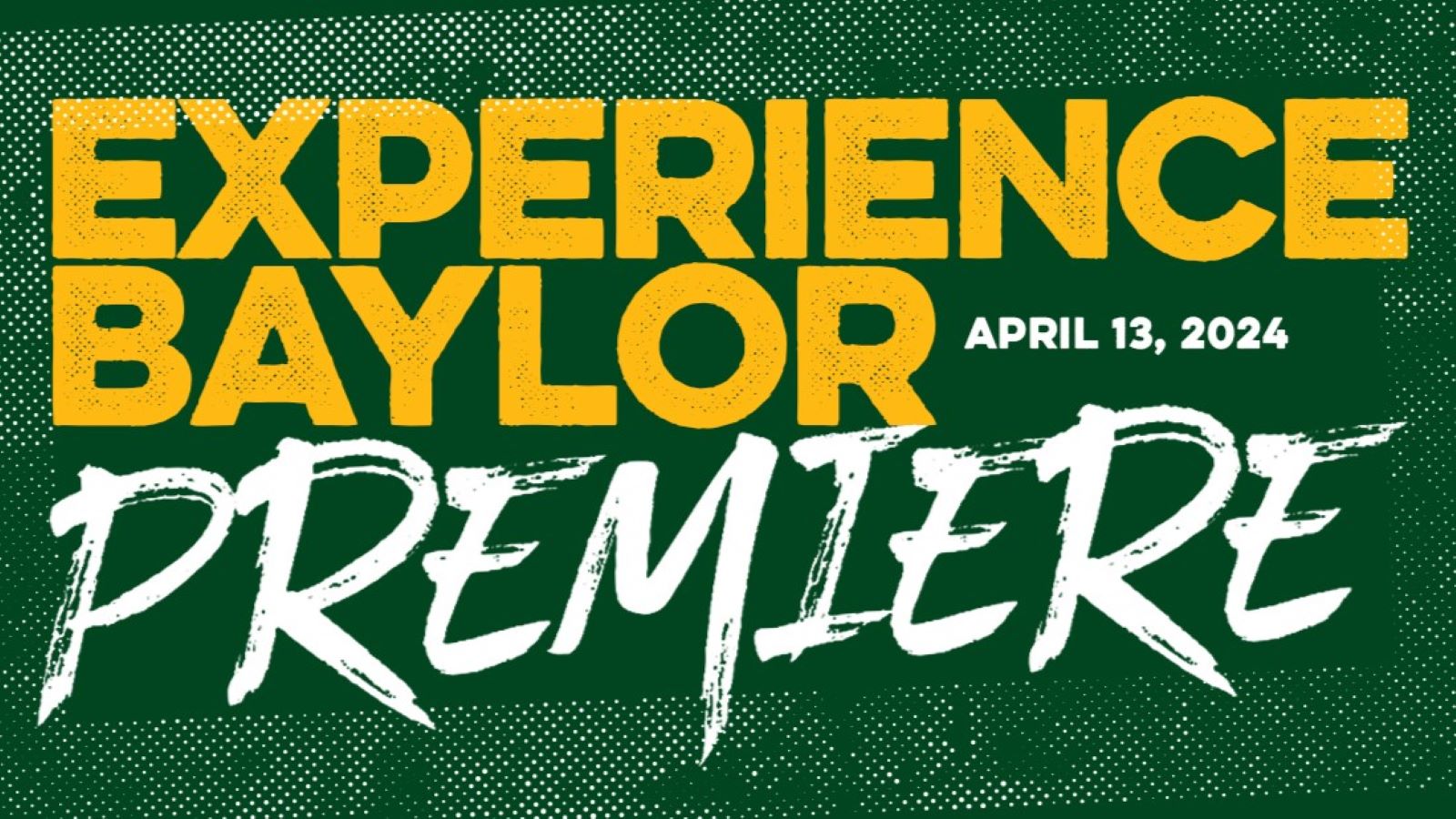 Graphic that says Experience Baylor Premiere April 13, 2024