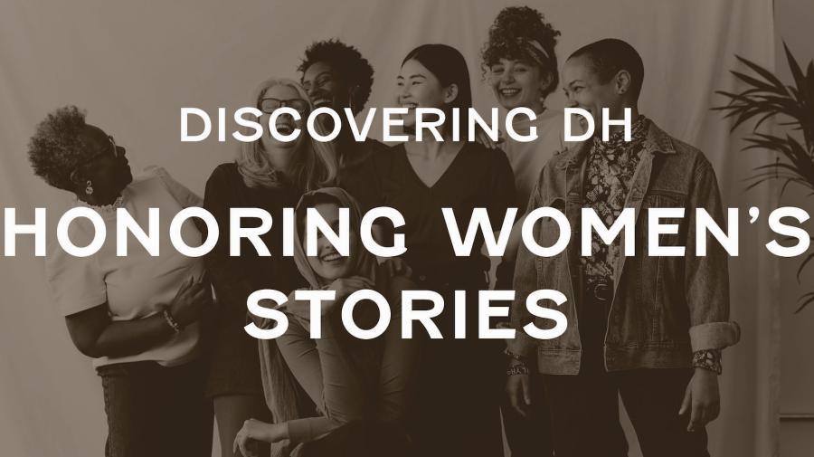 Discovering DH: Honoring Women's Stories