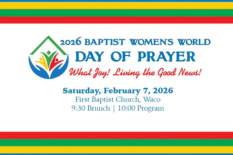 2026 Baptist Women's World Day of Prayer What Joy! Living the Good News! Saturday, Feb. 7, at First Baptist Church Waco