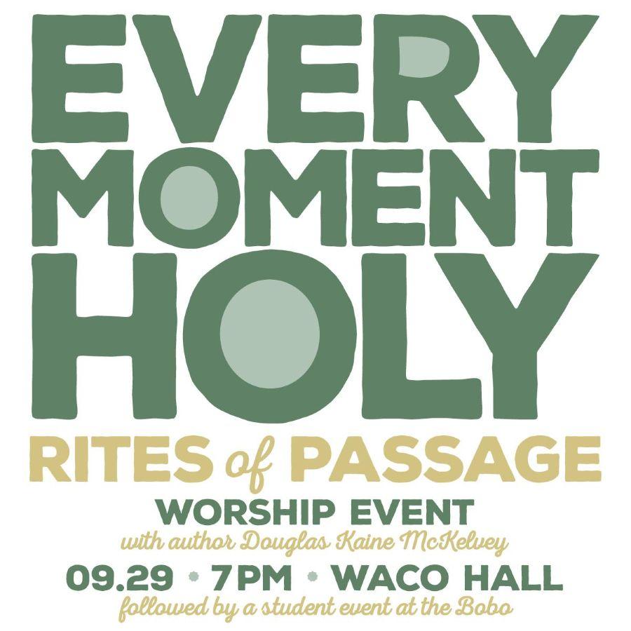 Every Moment Holy Rights of Passage Worship Event with Douglas Kaine McKelvey for a night of worship for Baylor students and the Waco community centered around McKelvey's new book, Every Moment Holy: Rites of Passage, at 7 p.m. Tuesday, Sept. 29, at Waco Hall, followed by a student event at the Bobo.